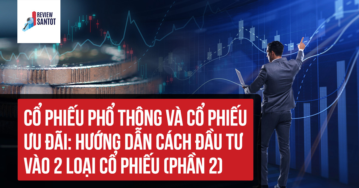 co-phieu-pho-thong-va-co-phieu-uu-dai-huong-dan-cach-dau-tu-vao-2-loai-co-phieu-phan-2-reviewsantot