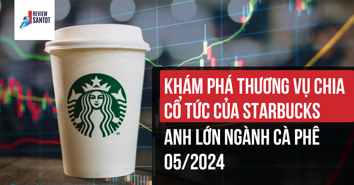 kham-pha-thuong-vu-chia-co-tuc-cua-starbucks-anh-lon-nganh-ca-phe-05-2024-reviewsantot