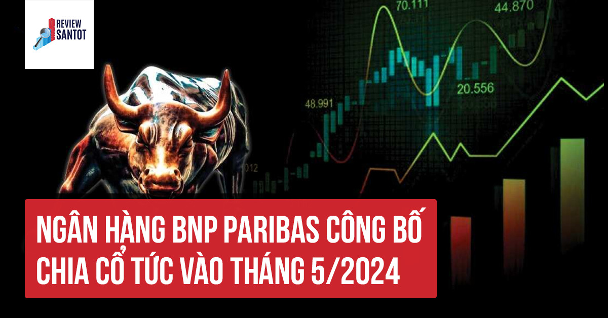 ngan-hang-bnp-paribas-cong-bo-chia-co-tuc-vao-thang-5-2024-reviewsantot