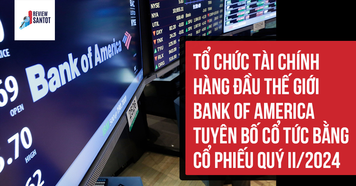 to-chuc-tai-chinh-hang-dau-the-gioi-bank-of-america-tuyen-bo-co-tuc-bang-co-phieu-quy-ii-2024-reviewsantot