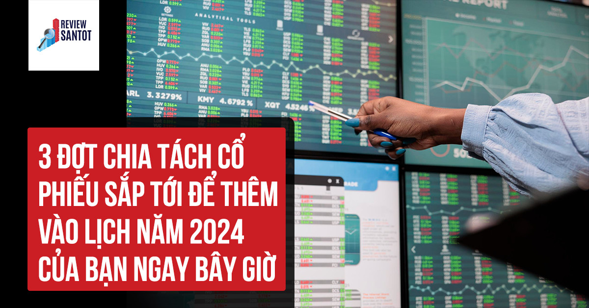 3-dot-chia-tach-co-phieu-sap-toi-de-them-vao-lich-nam-2024-cua-ban-ngay-bay-gio-reviewsantot