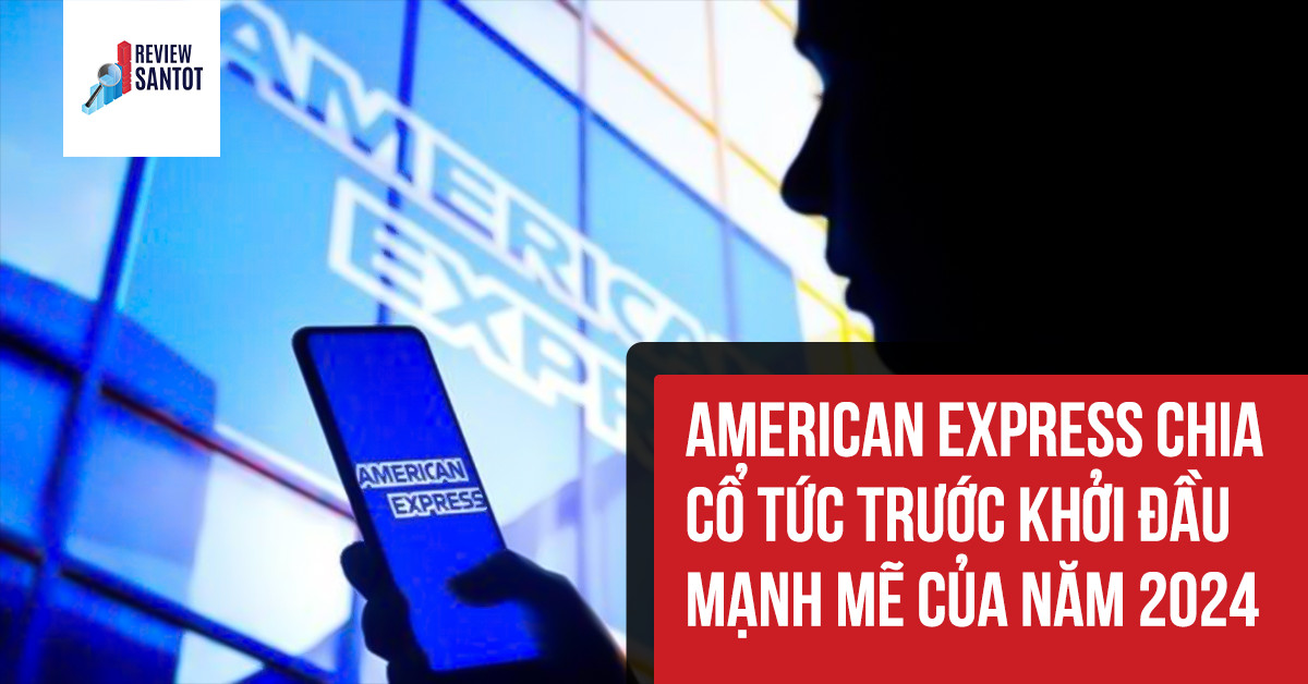 american-express-chia-co-tuc-truoc-khoi-dau-manh-me-cua-nam-2024-reviewsantot