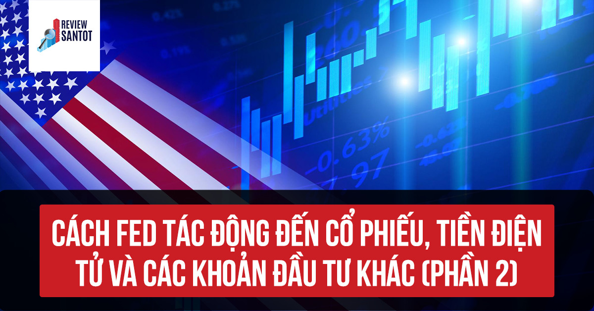 cach-fed-tac-dong-den-co-phieu-tien-dien-tu-va-cac-khoan-dau-tu-khac-phan-2-reviewsantot