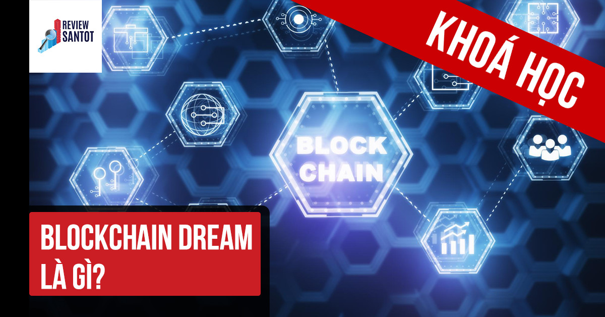 khoa-hoc-blockchain-dream-la-gi-reviewsantot