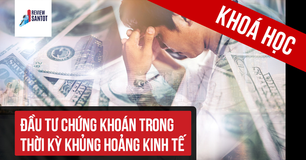 khoa-hoc-dau-tu-chung-khoan-trong-thoi-ky-khung-hoang-kinh-te-reviewsantot