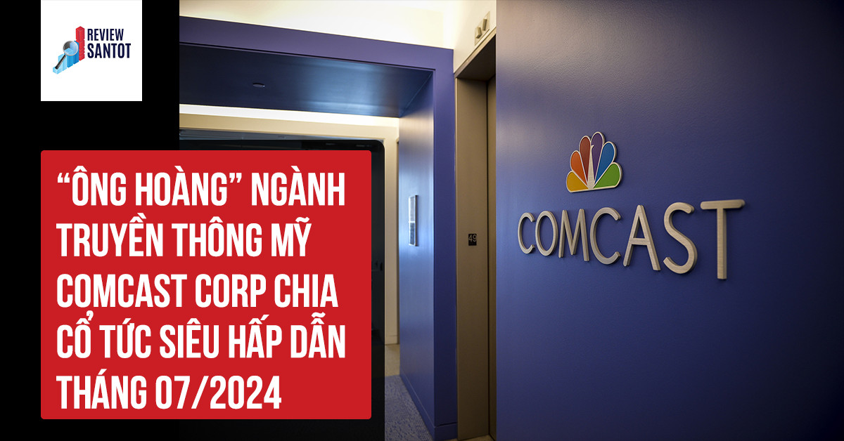 ong-hoang-nganh-truyen-thong-my-comcast-corp-chia-co-tuc-sieu-hap-dan-thang-07-2024-reviewsantot