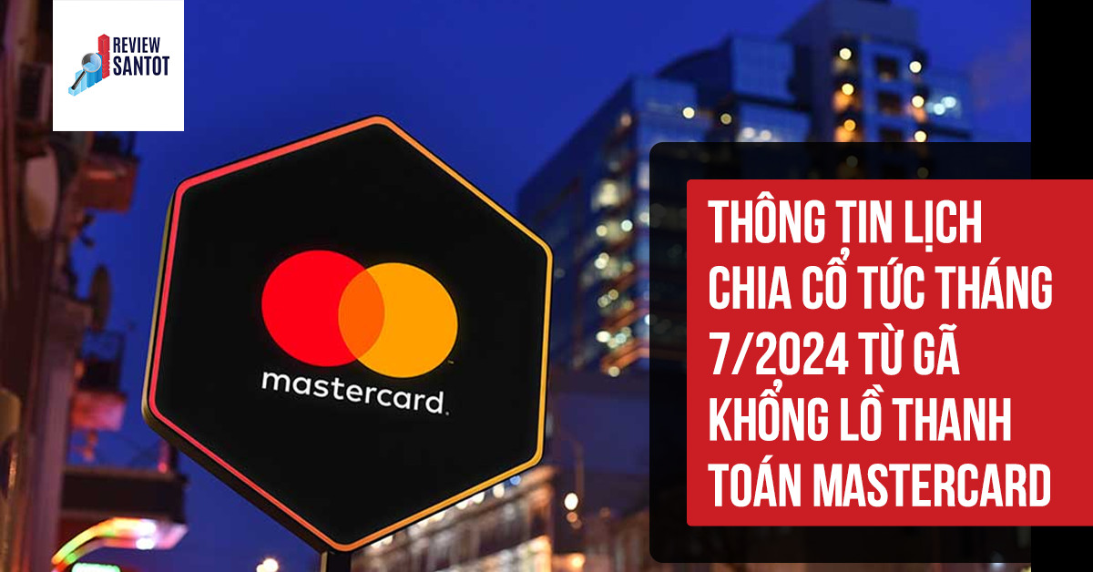 thong-tin-lich-chia-co-tuc-thang-7-2024-tu-ga-khong-lo-thanh-toan-mastercard-reviewsantot