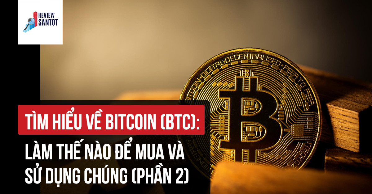 tim-hieu-ve-bitcoin-lam-the-nao-de-mua-va-su-dung-chung-phan-2-reviewsantot-reviewsantot