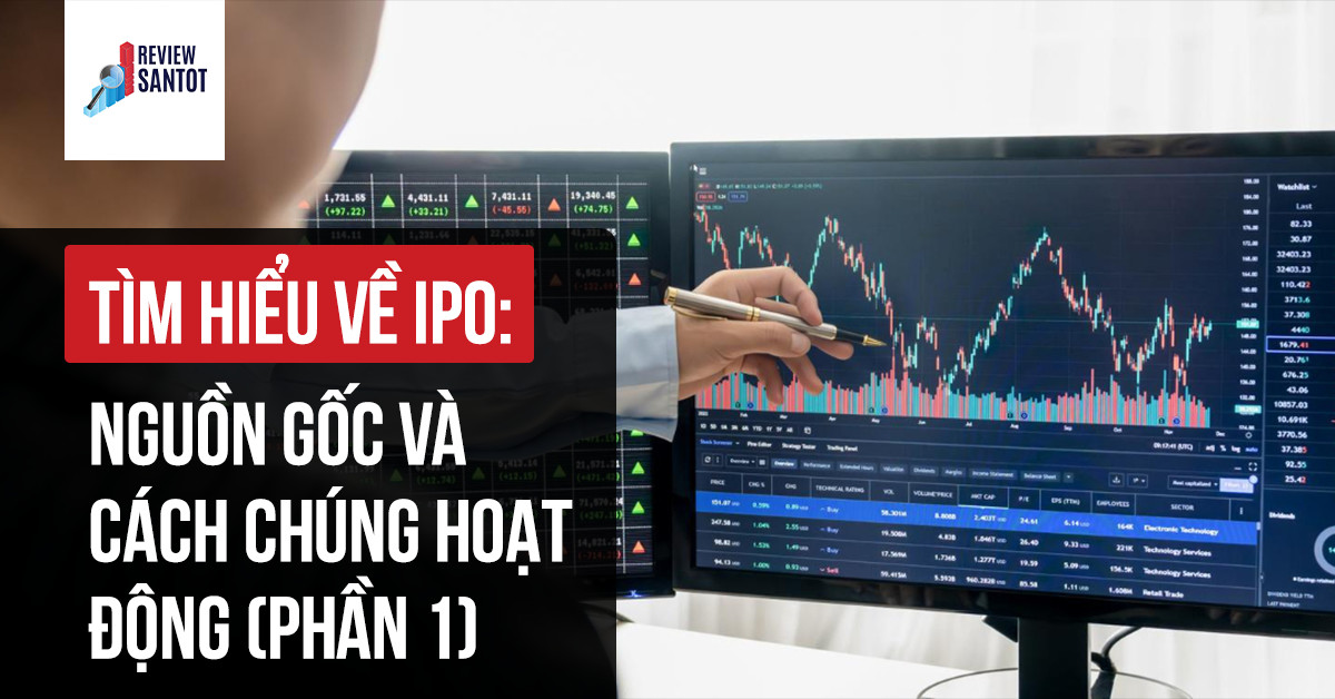 tim-hieu-ve-ipo-nguon-goc-va-cach-chung-hoat-dong-phan-1-reviewsantot