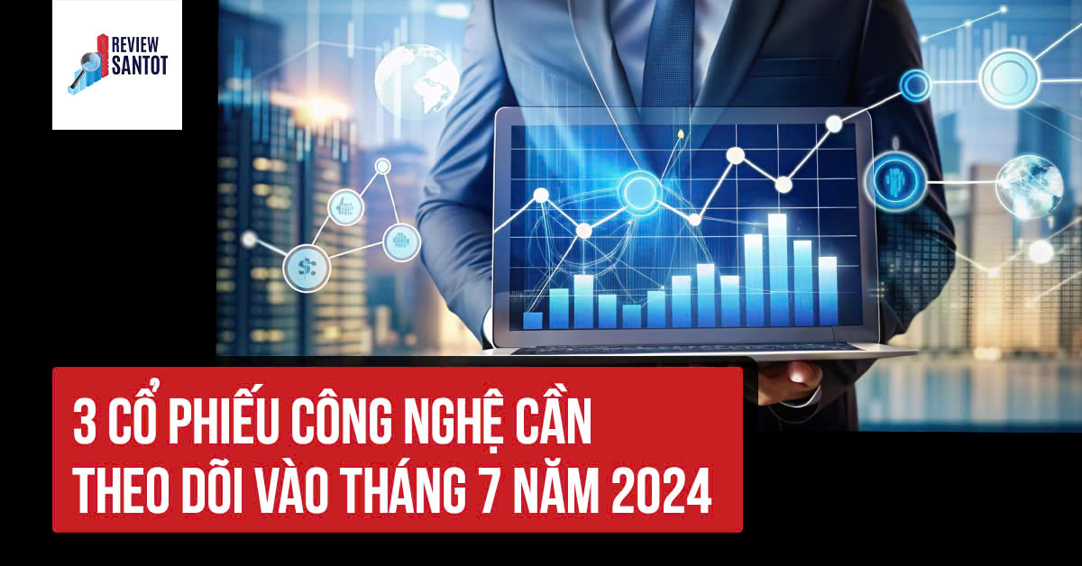 3-co-phieu-cong-nghe-can-theo-doi-vao-thang-7-nam-2024-reviewsantot