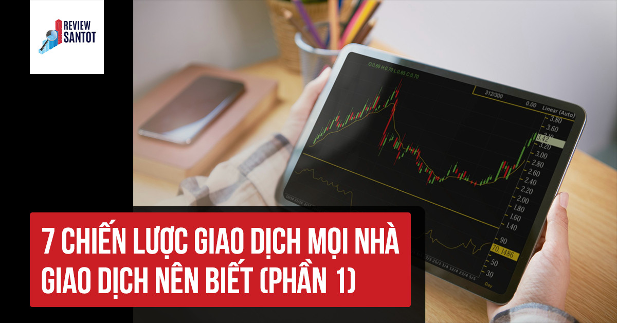 7-chien-luoc-giao-dich-moi-nha-giao-dich-nen-biet-phan-1-reviewsantot