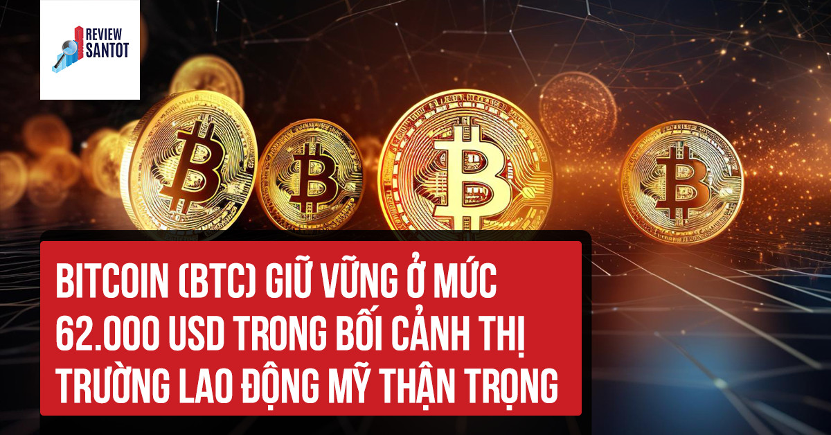 bitcoin-btc-giu-vung-o-muc-62-000-usd-trong-boi-canh-thi-truong-lao-dong-my-than-trong-reviewsantot