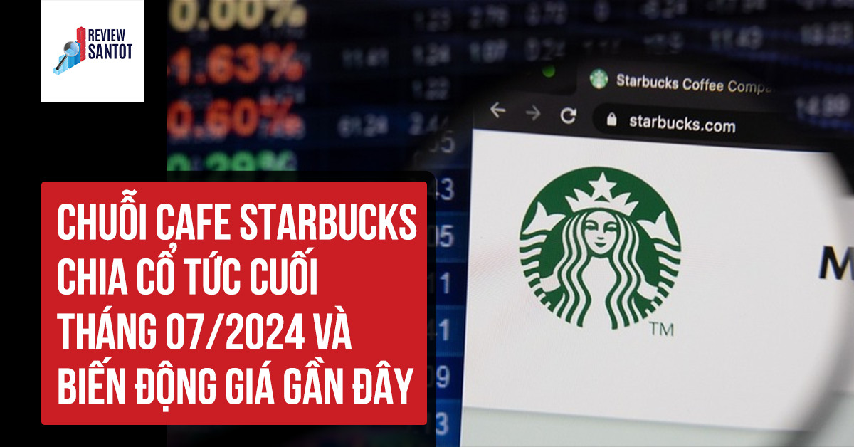 chuoi-cafe-starbucks-chia-co-tuc-cuoi-thang-07-2024-va-bien-dong-gia-gan-day-reviewsantot