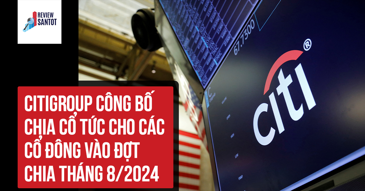 citigroup-cong-bo-chia-co-tuc-cho-cac-co-dong-vao-dot-chia-thang-8-2024-reviewsantot