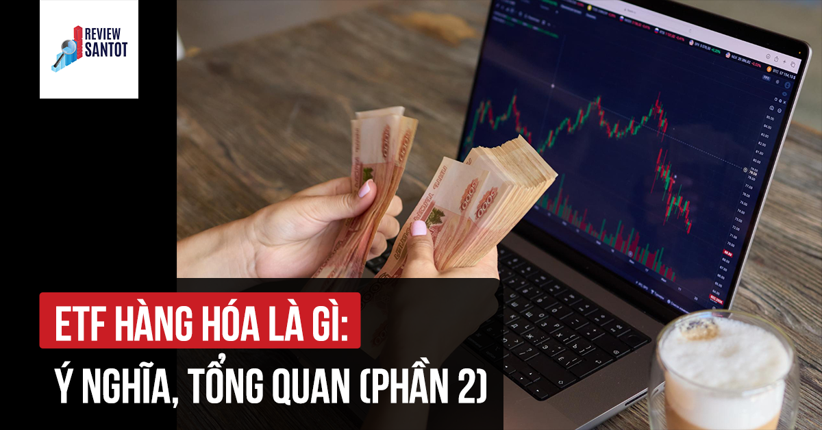 etf-hang-hoa-la-gi-y-nghia-tong-quan-phan-2-reviewsantot