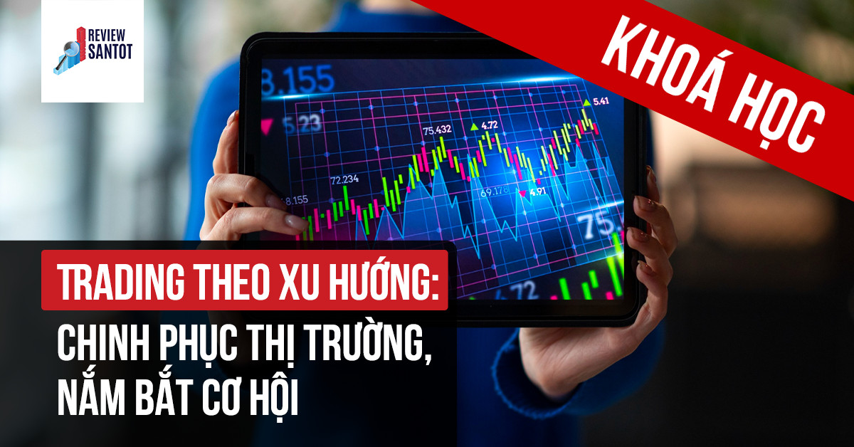 khoa-hoc-trading-theo-xu-huong-chinh-phuc-thi-truong-nam-bat-co-hoi-reviewsantot