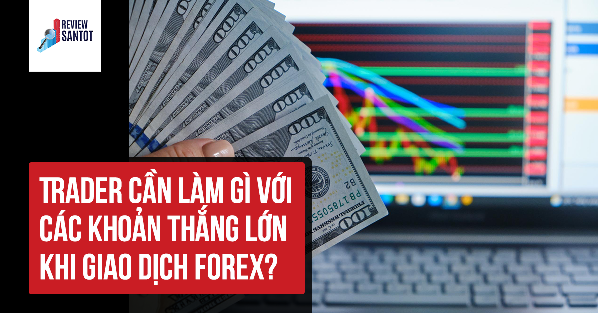 trader-can-lam-gi-voi-cac-khoan-thang-lon-khi-giao-dich-forex-reviewsantot-reviewsantot