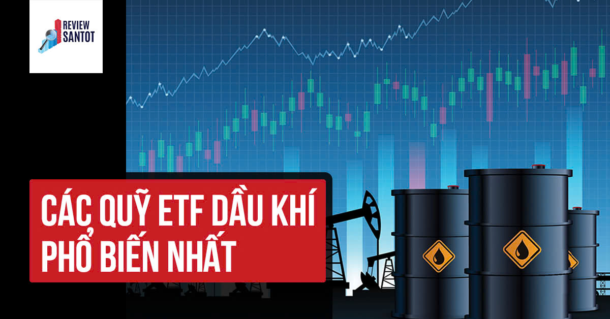 cac-quy-etf-dau-khi-pho-bien-nhat-reviewsantot