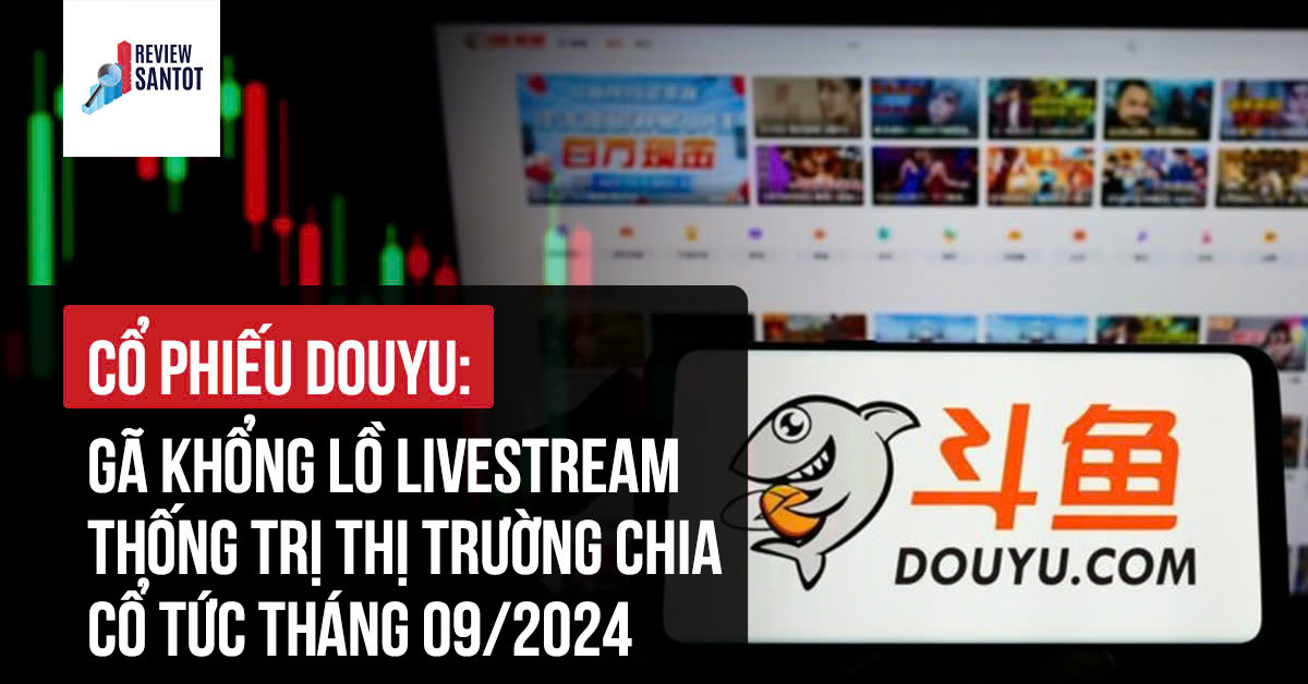 co-phieu-douyu-ga-khong-lo-livestream-thong-tri-thi-truong-chia-co-tuc-thang-09-2024-reviewsantot