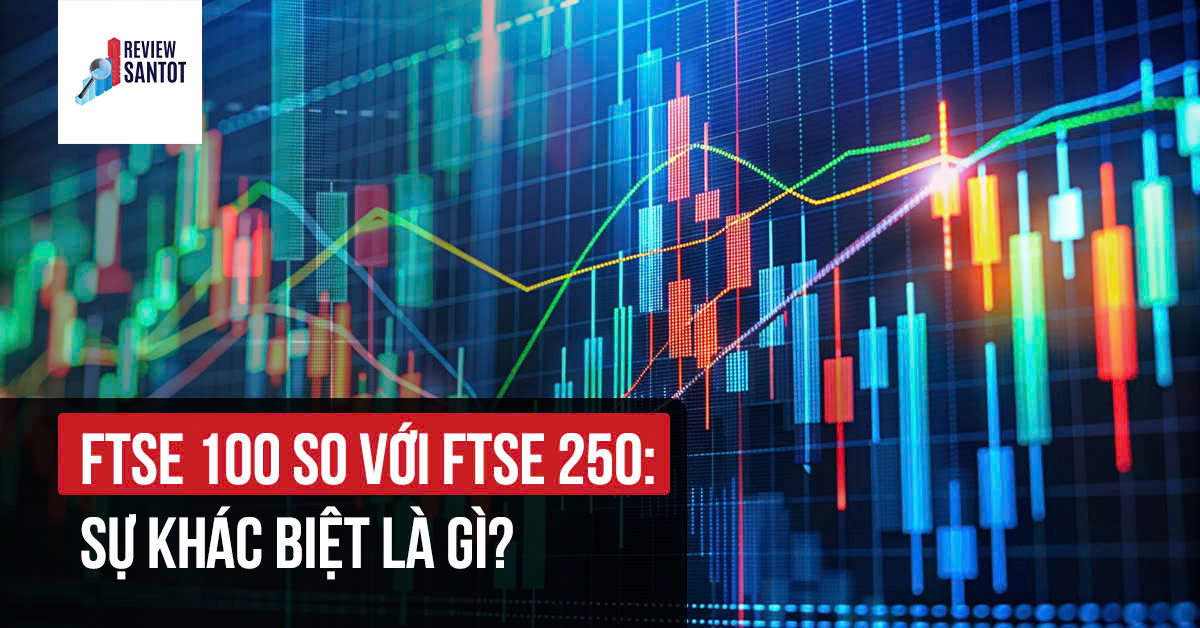 ftse-100-so-voi-ftse-250-su-khac-biet-la-gi-reviewsantot-reviewsantot.jpg