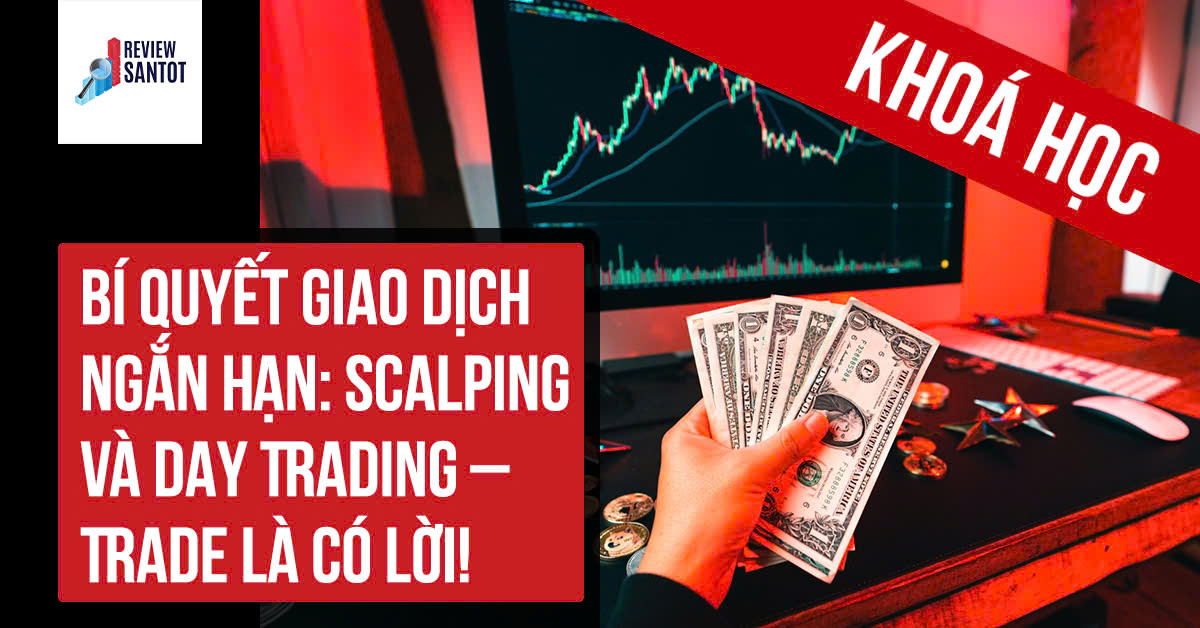 khoa-hoc-bi-quyet-giao-dich-ngan-han-scalping-va-day-trading-trade-la-co-loi-reviewsantot.jpg