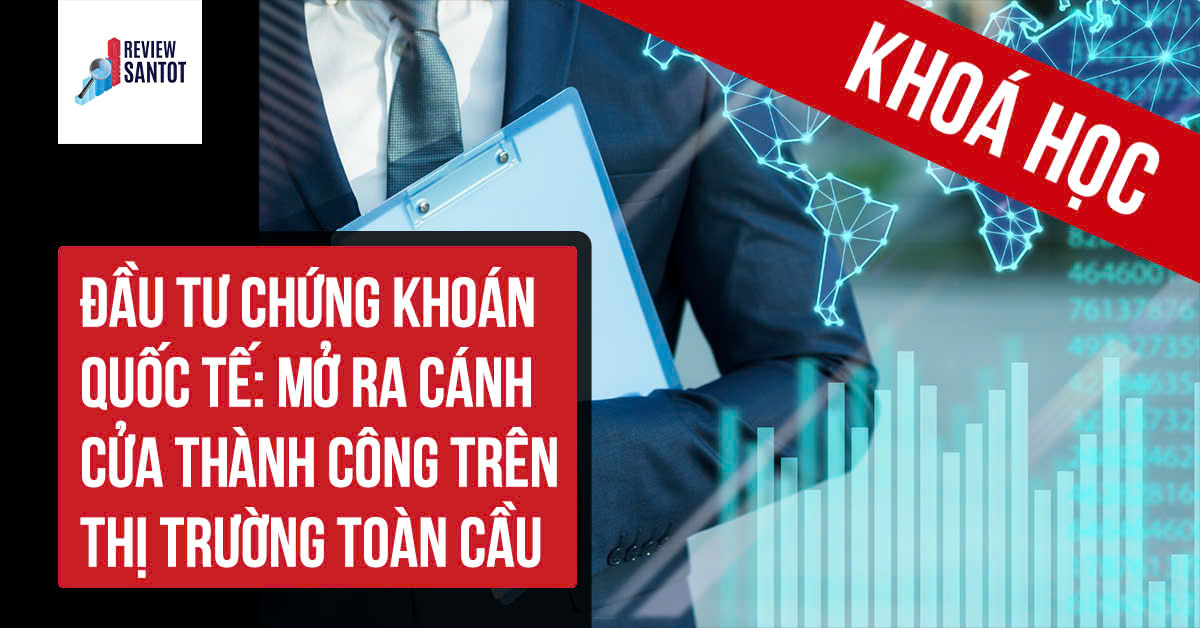 khoa-hoc-dau-tu-chung-khoan-quoc-te-mo-ra-canh-cua-thanh-cong-tren-thi-truong-toan-cau-reviewsantot.jpg