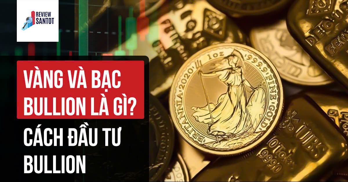 vang-va-bac-bullion-la-gi-cach-dau-tu-bullion-reviewsantot-reviewsantot