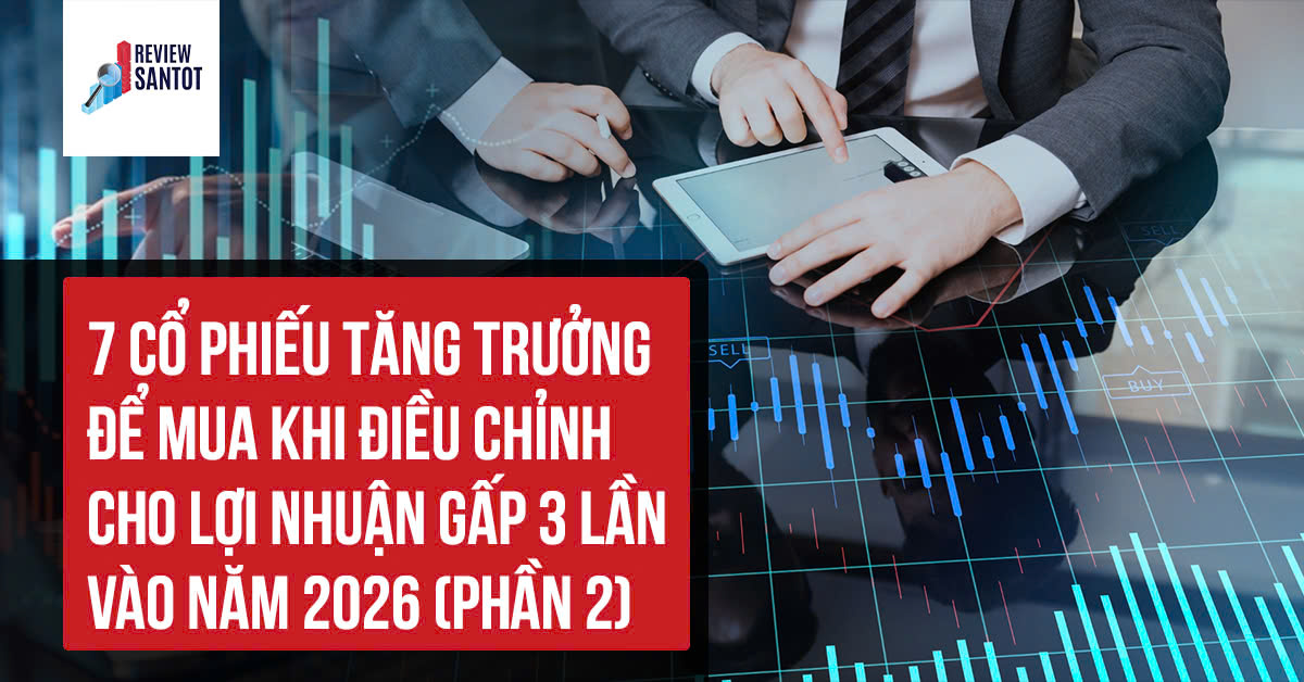 7-co-phieu-tang-truong-de-mua-khi-dieu-chinh-cho-loi-nhuan-gap-3-lan-vao-nam-2026-phan-2-reviewsantot.jpg