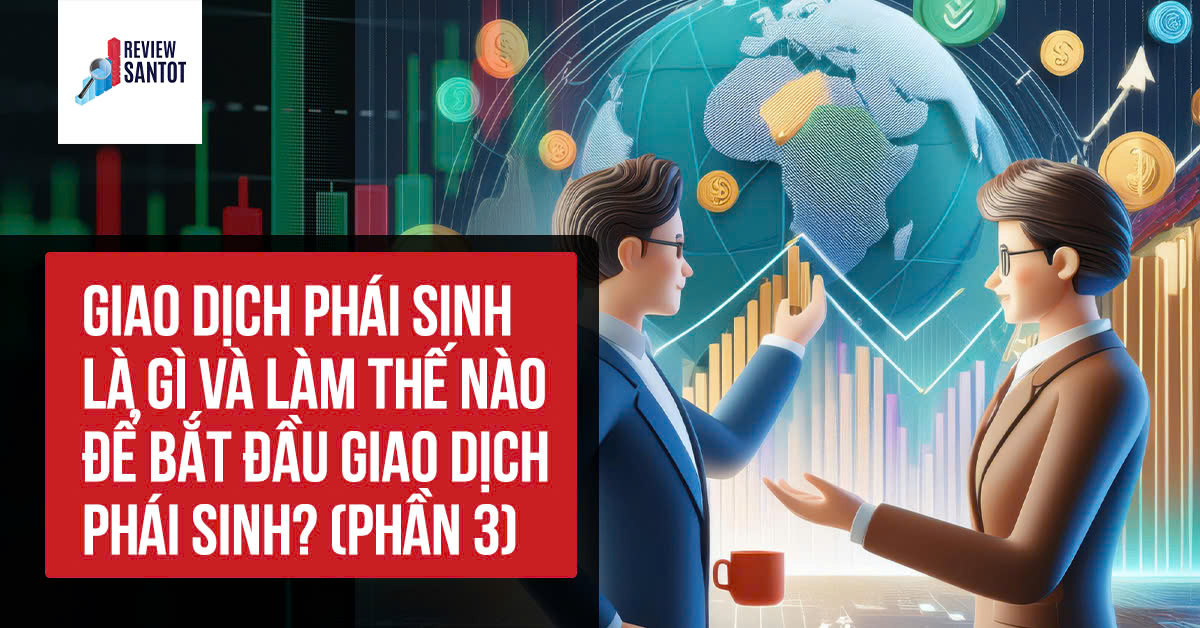 giao-dich-phai-sinh-la-gi-va-lam-the-nao-de-bat-dau-giao-dich-phai-sinh-phan-3-reviewsantot