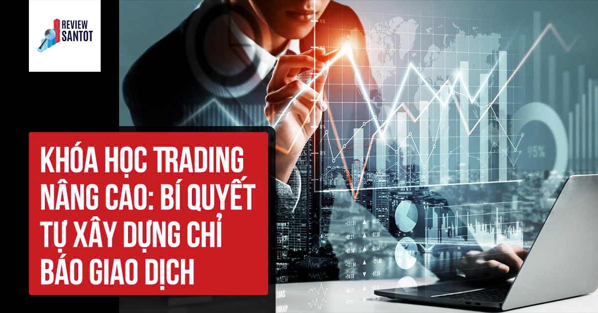 khoa-hoc-trading-nang-cao-bi-quyet-tu-xay-dung-chi-bao-giao-dich-reviewsantot