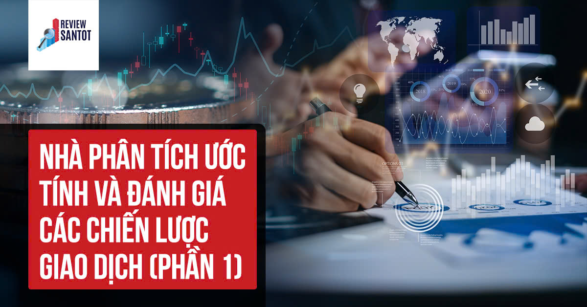 nha-phan-tich-uoc-tinh-va-danh-gia-cac-chien-luoc-giao-dich-phan-1-reviewsantot-reviewsantot