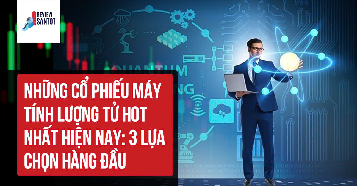 nhung-co-phieu-may-tinh-luong-tu-hot-nhat-hien-nay-3-lua-chon-hang-dau-reviewsantot