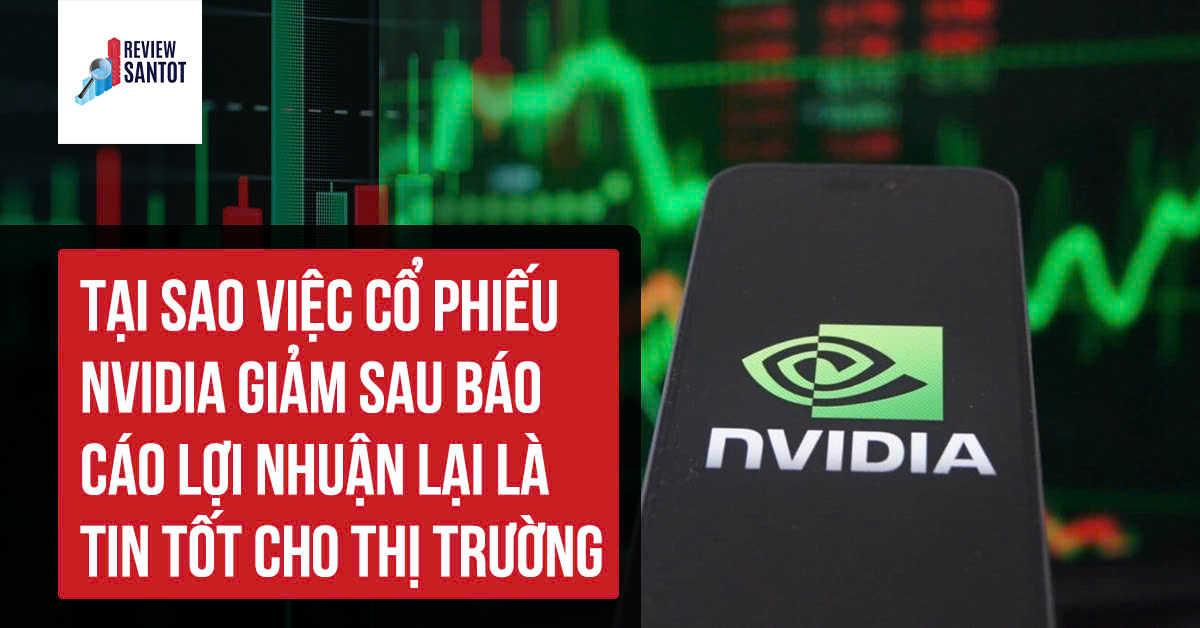 tai-sao-viec-co-phieu-nvidia-giam-sau-bao-cao-loi-nhuan-lai-la-tin-tot-cho-thi-truong-reviewsantot