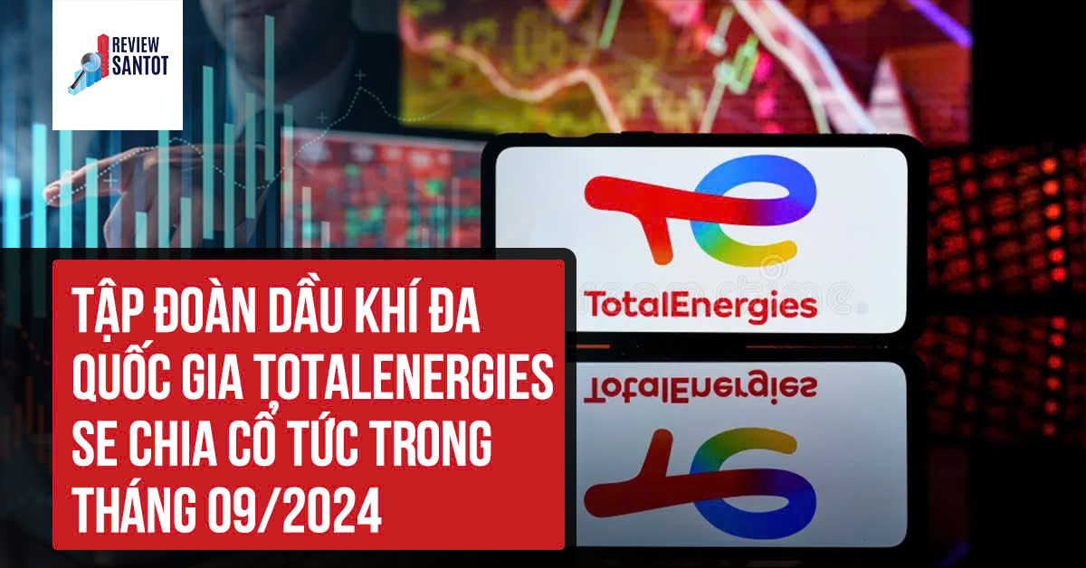 tap-doan-dau-khi-da-quoc-gia-totalenergies-se-chia-co-tuc-trong-thang-09-2024