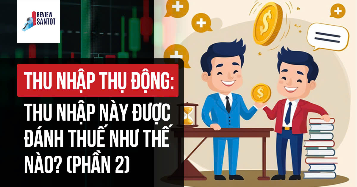 thu-nhap-thu-dong-thu-nhap-nay-duoc-danh-thue-nhu-the-nao-phan-2-reviewsantot